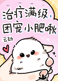 治疗满级，团宠小肥啾治疗满级，团宠小肥啾